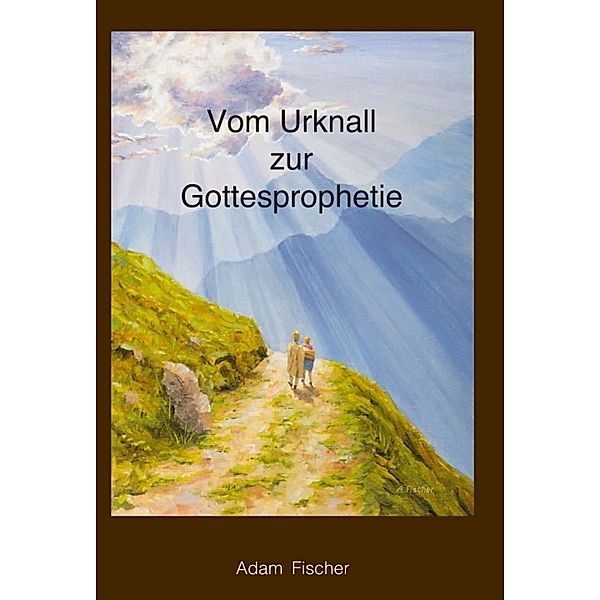 Vom Urknall zur Gottesprophetie, Adam Fischer