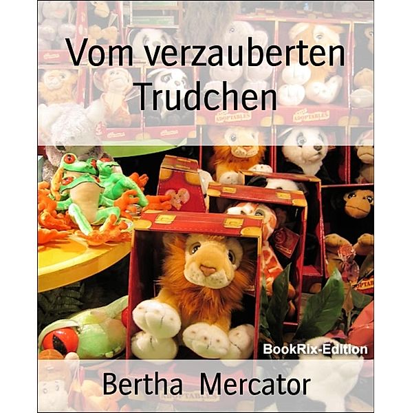 Vom verzauberten Trudchen, Bertha Mercator