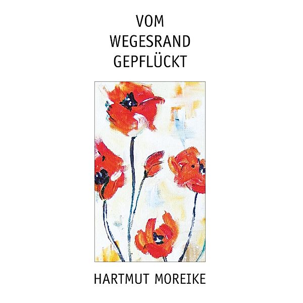 Vom Wegesrand gepflückt, Hartmut Moreike