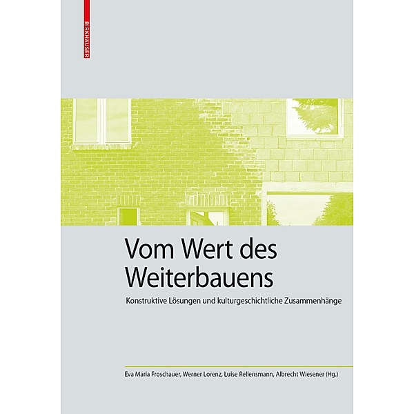 Vom Wert des Weiterbauens / Kulturelle und technische Werte historischer Bauten Bd.4
