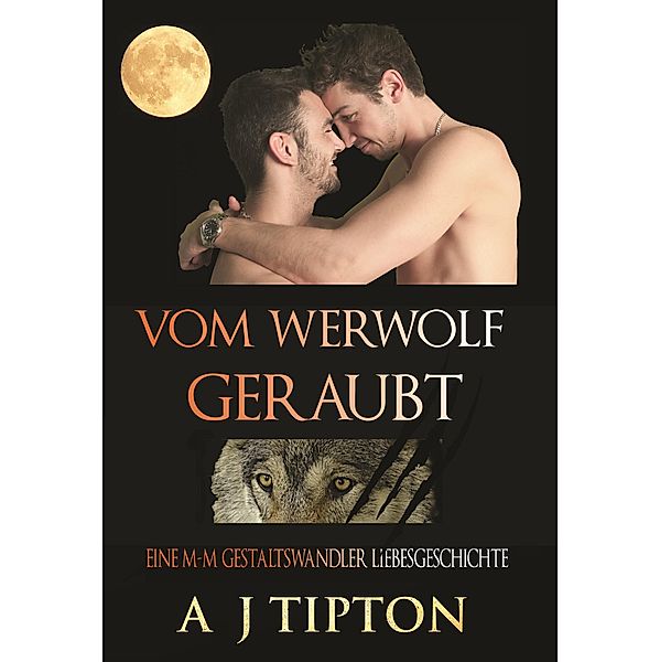 Vom Werwolf Geraubt: Eine M-M Gestaltswandler Liebesgeschichte (Die Werwölfe aus Singer Valley, #1) / Die Werwölfe aus Singer Valley, Aj Tipton