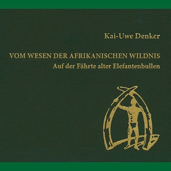 Vom Wesen der afrikanischen Wildnis, Kai-Uwe Denker