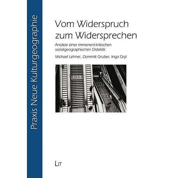 Vom Widerspruch zum Widersprechen / Praxis Neue Kulturgeographie Bd.17, Michael Lehner, Dominik Gruber, Inga Gryl