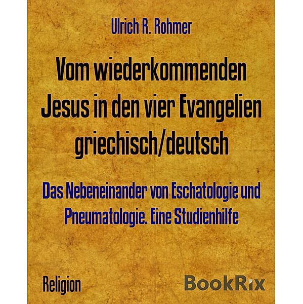 Vom wiederkommenden Jesus in den vier Evangelien griechisch/deutsch, Ulrich R. Rohmer