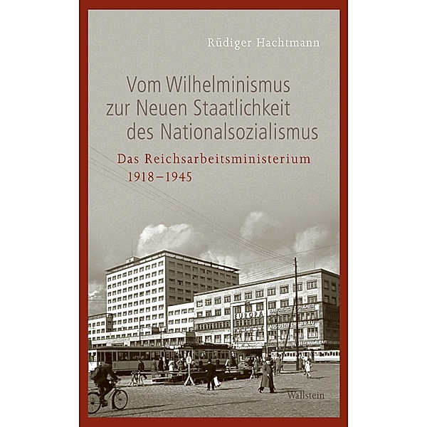 Vom Wilhelminismus zur Neuen Staatlichkeit des Nationalsozialismus / Geschichte des Reichsarbeitsministeriums im Nationalsozialismus, Rüdiger Hachtmann