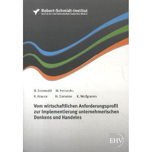 Vom wirtschaftlichen Anforderungsprofil zur Implementierung unternehmerischen Denken und Handelns, N. Grünwald, M. Heinrichs, R. Krause, H. Domröse, K. Wolfgramm