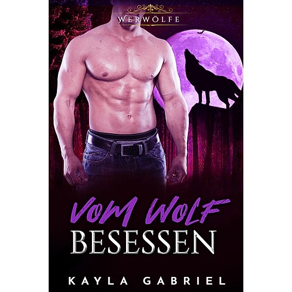 Vom Wolf besessen / Werwo¨lfe Bd.3, Kayla Gabriel