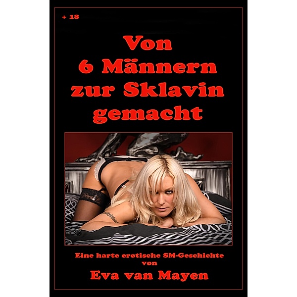 Von 6 Männern zur Sklavin gemacht, Eva van Mayen