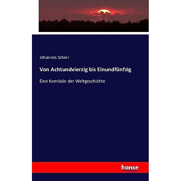 Von Achtundvierzig bis Einundfünfzig, Johannes Scherr