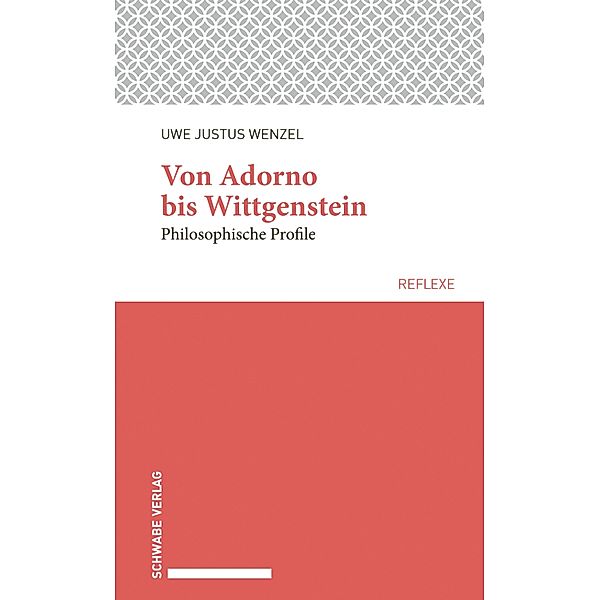 Von Adorno bis Wittgenstein / Schwabe reflexe Bd.56, Uwe Justus Wenzel