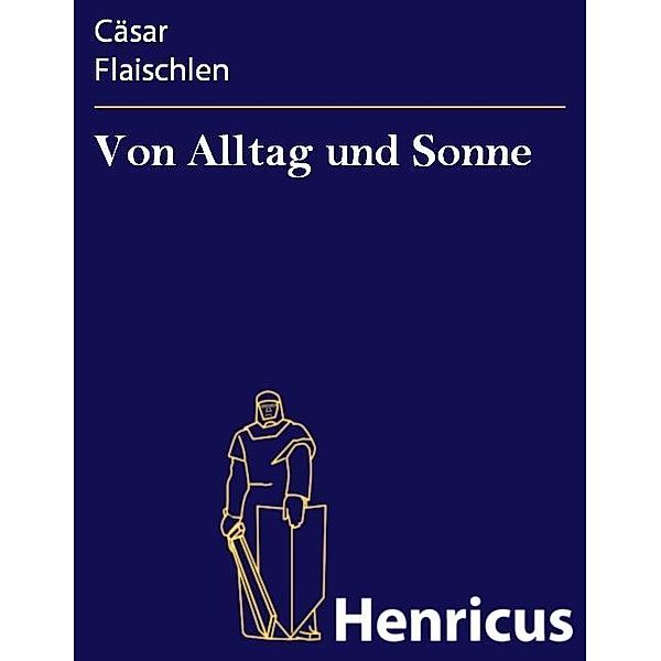 Von Alltag und Sonne, Cäsar Flaischlen