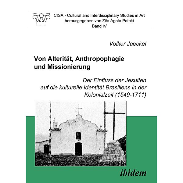 Von Alterität, Anthropophagie und Missionierung. Der Einfluss der Jesuiten auf die kulturelle Identität Brasiliens in der Kolonialzeit (1549-1711), Volker Jaeckel