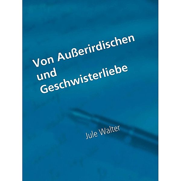 Von Ausserirdischen und Geschwisterliebe, Jule Walter