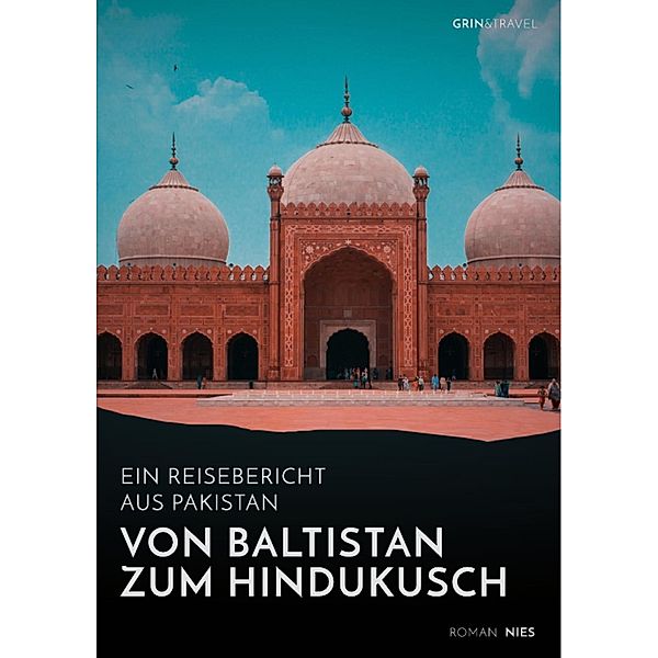 Von Baltistan zum Hindukusch. Ein Reisebericht aus Pakistan, Roman Nies