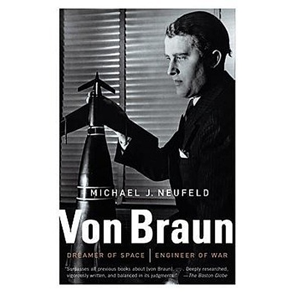 Von Braun: Dreamer of Space, Engineer of War, Michael J. Neufeld