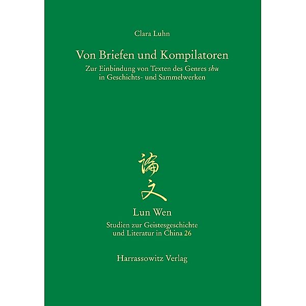 Von Briefen und Kompilatoren / Lun Wen - Studien zur Geistesgeschichte und Literatur in China Bd.26, Clara Luhn