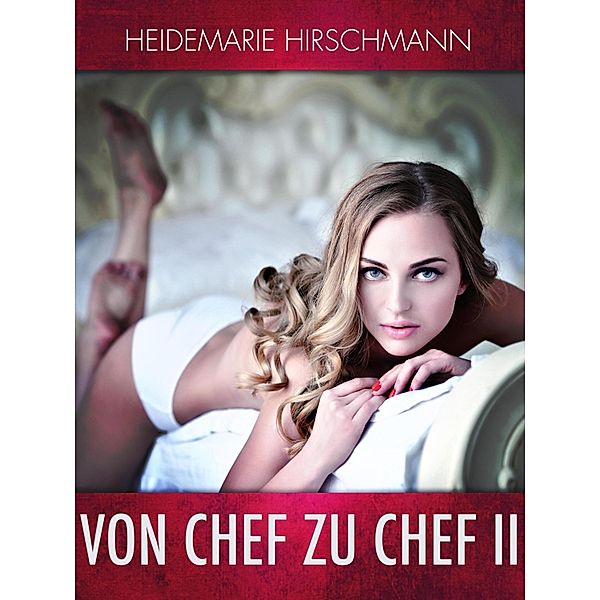 Von Chef zu Chef II / Erotika-Reihe Bd.30, Heidemarie Hirschmann