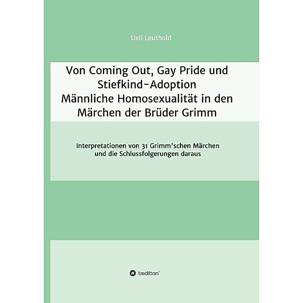 Von Coming Out, Gay Pride und Stiefkind-Adoption - Männliche Homosexualität in den Märchen der Brüder Grimm, Ueli Leuthold