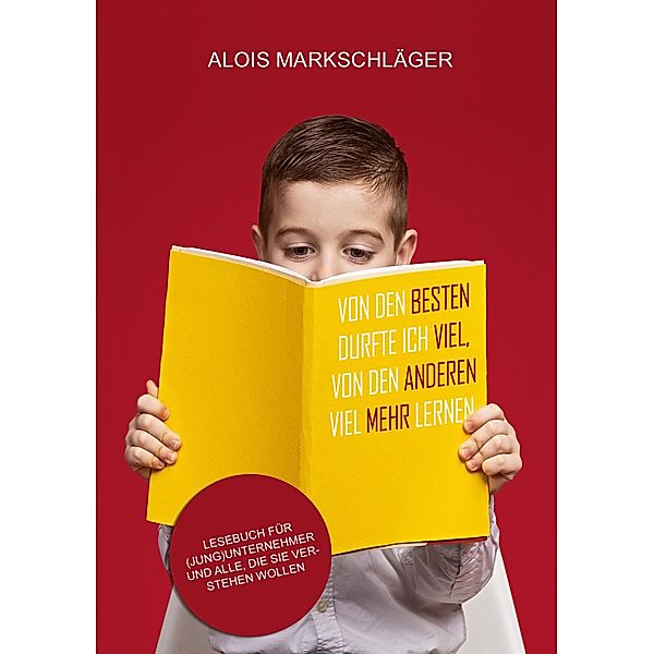 Von den Besten durfte ich viel, von den Anderen viel mehr lernen / Wirtschaft zum An- und Begreifen, Alois Markschläger