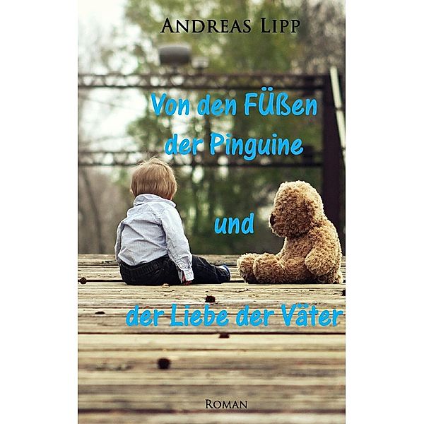 Von den Füßen der Pinguine und der Liebe der Väter, Andreas Lipp