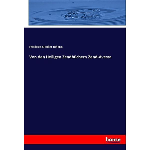 Von den Heiligen Zendbüchern Zend-Avesta, Friedrich Kleuker Johann