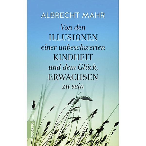 Von den Illusionen einer unbeschwerten Kindheit und dem Glück, erwachsen zu sein, Albrecht Mahr