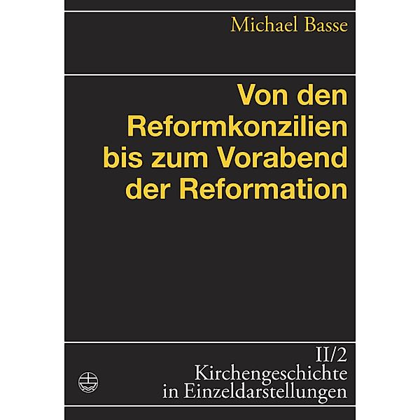 Von den Reformkonzilien bis zum Vorabend der Reformation / Kirchengeschichte in Einzeldarstellungen Bd.2, Michael Basse
