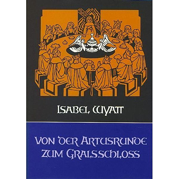 Von der Artusrunde zum Gralsschloss, Isabel Wyatt