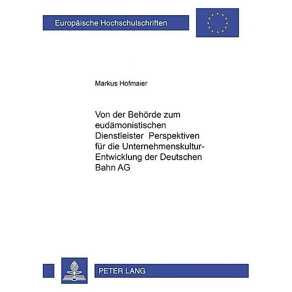 Von der Behörde zum eudämonistischen Dienstleister - Perspektiven für die Unternehmenskultur-Entwicklung der Deutschen Bahn AG, Markus Hofmaier