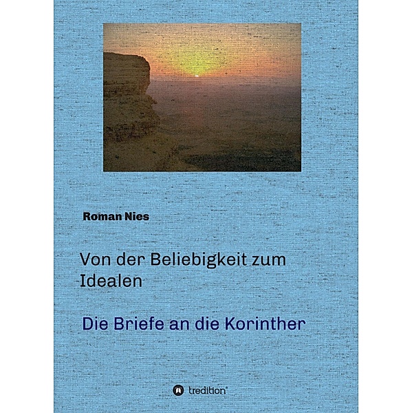 Von der Beliebigkeit zum Idealen  -  Die Korintherbriefe / Heilsgeschichtliche Auslegung des Neuen Testaments Bd.3, Roman Nies
