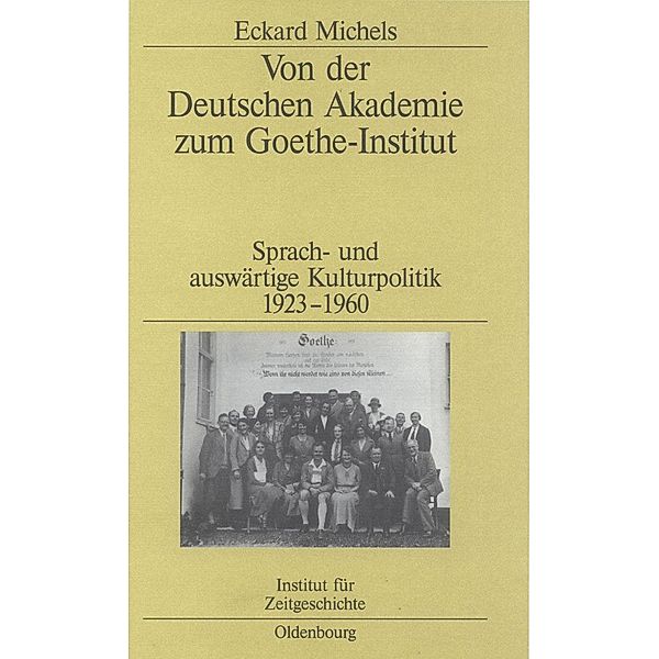 Von der Deutschen Akademie zum Goethe-Institut / Studien zur Zeitgeschichte Bd.70, Eckard Michels