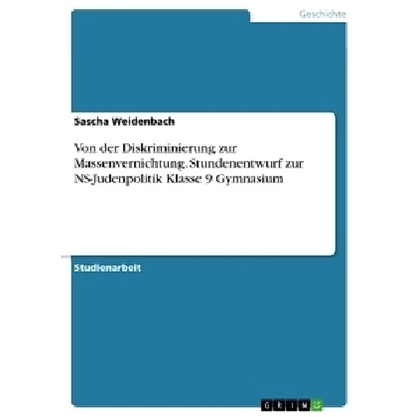 Von der Diskriminierung zur Massenvernichtung.Stundenentwurf zur NS-Judenpolitik Klasse 9 Gymnasium, Sascha Weidenbach