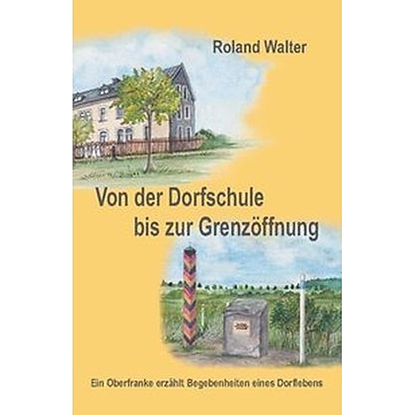 Von der Dorfschule bis zur Grenzöffnung, Roland Walter