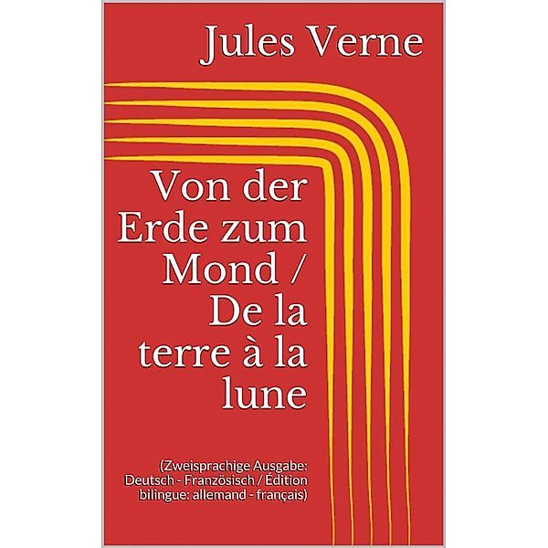 Von der Erde zum Mond / De la terre à la lune (Zweisprachige Ausgabe: Deutsch - Französisch / Édition bilingue: allemand - français), Jules Verne