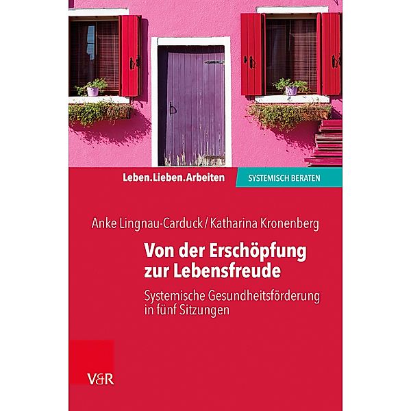 Von der Erschöpfung zur Lebensfreude / Leben. Lieben. Arbeiten: systemisch beraten, Anke Lignau-Carduck, Katharina Kronenberg