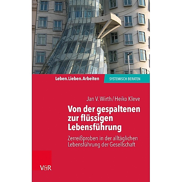 Von der gespaltenen zur verbundenen Lebensführung / Leben. Lieben. Arbeiten: systemisch beraten, Jan V. Wirth, Heiko Kleve