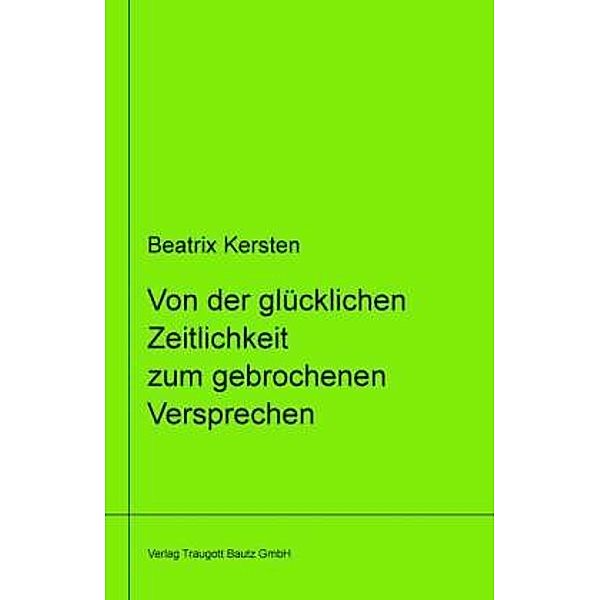 Von der glücklichen Zeitlichkeit zum gebrochenem Versprechen Ein philosophisches Panorama des Augenblicks von Goethe übe, Beatrix Kersten