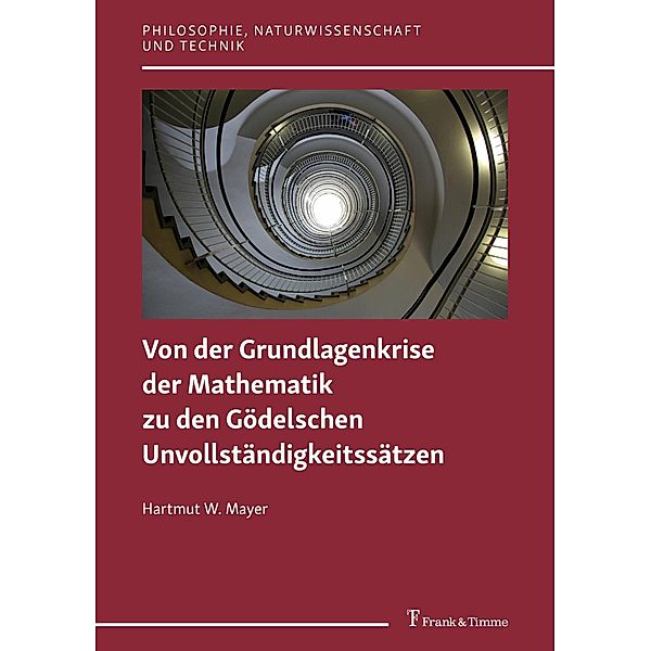 Von der Grundlagenkrise der Mathematik zu den Gödelschen Unvollständigkeitssätzen, Hartmut W. Mayer