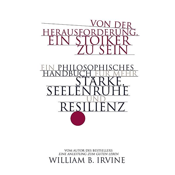 Von der Herausforderung, ein Stoiker zu sein, William B. Irvine
