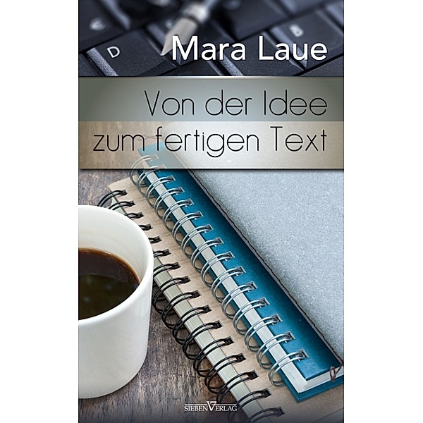 Von der Idee zum fertigen Text: Tipps, Tricks & Kniffe für kreatives Schreiben, Mara Laue