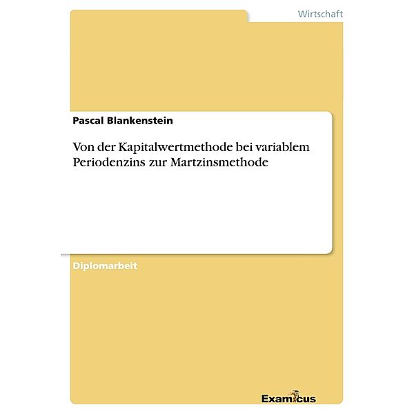 Von der Kapitalwertmethode bei variablem Periodenzins zur Martzinsmethode, Pascal Blankenstein