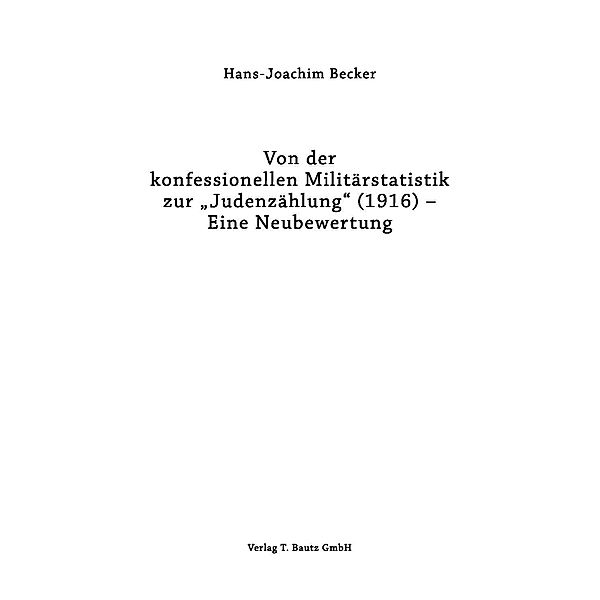 Von der konfessionellen Militärstatistik zur Judenzählung (1916) -  Eine Neubewertung, Hans-Joachim Becker