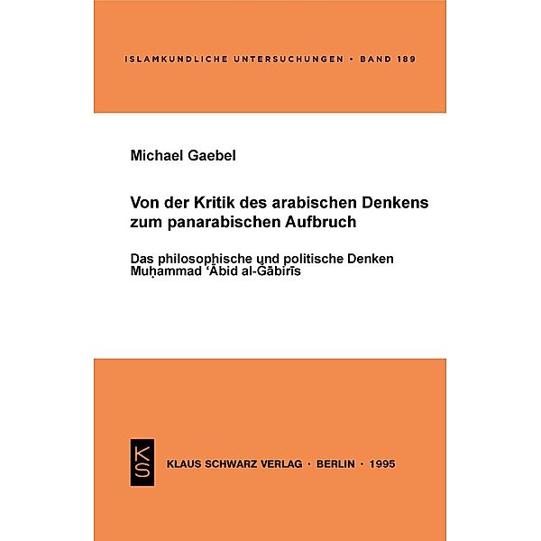 Von der Kritik des arabischen Denkens zum panarabischen Aufbruch / Islamkundliche Untersuchungen Bd.189, Michael Gaebel