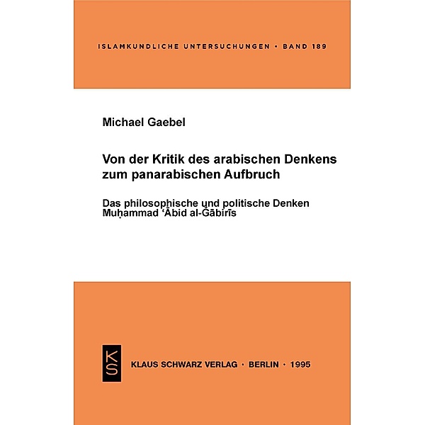 Von der Kritik des arabischen Denkens zum panarabischen Aufbruch / Islamkundliche Untersuchungen Bd.189, Michael Gaebel