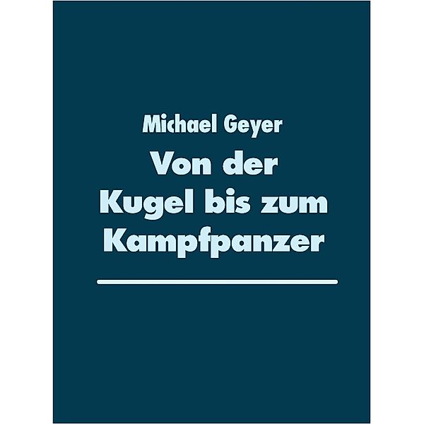 Von der Kugel bis zum Kampfpanzer, Michael Geyer