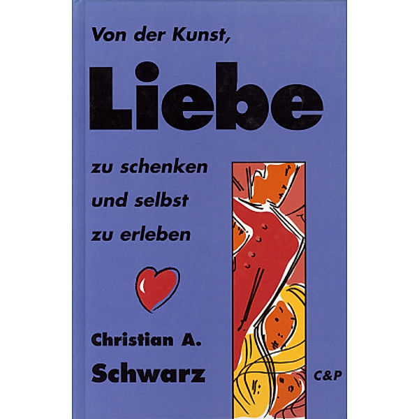 Von der Kunst, Liebe zu schenken und selbst zu erleben, Christian A. Schwarz