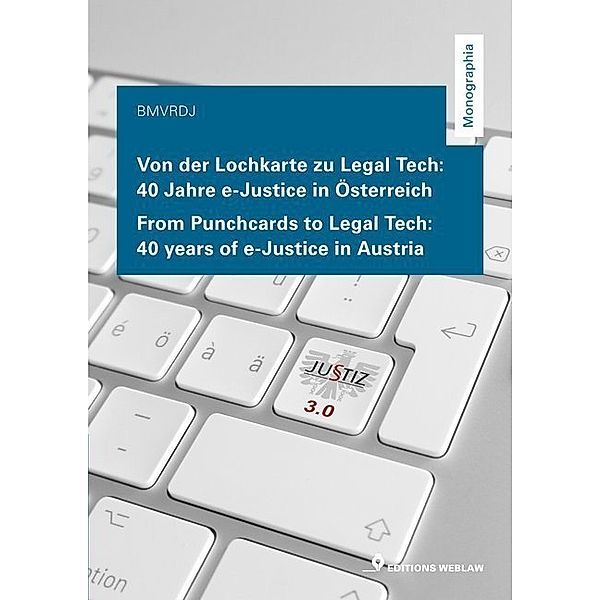 Von der Lochkarte zu Legal Tech - 40 Jahre e-Justice in Österreich, Reformen, Deregulierung und Justiz Bundesministerium für Verfassung
