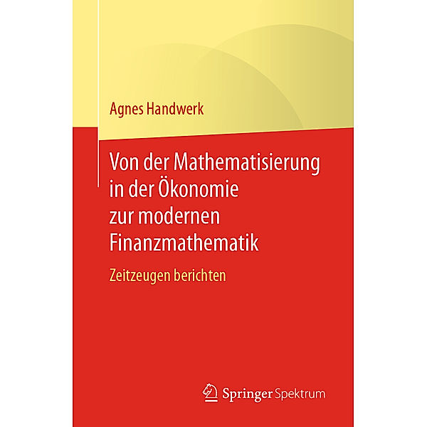 Von der Mathematisierung in der Ökonomie zur modernen Finanzmathematik, Agnes Handwerk