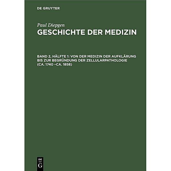 Von der Medizin der Aufklärung bis zur Begründung der Zellularpathologie (ca. 1740 -ca. 1858), Paul Diepgen