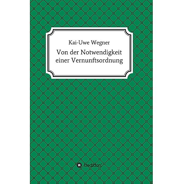 Von der Notwendigkeit einer Vernunftsordnung, Kai-Uwe Wegner